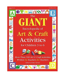 The GIANT Encyclopedia of Art & Craft Activities for Children 3 to 6: More than 500 Art & Craft Activities Written by Teachers for Teachers (The GIANT Series)