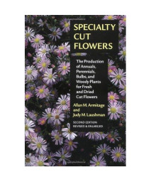 Specialty Cut Flowers: The Production of Annuals, Perennials, Bulbs, and Woody Plants for Fresh and Dried Cut Flowers