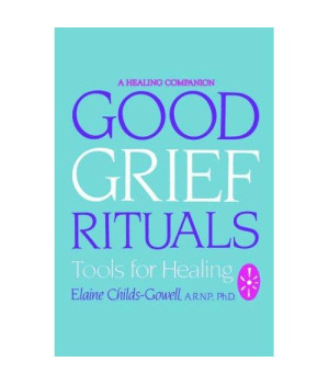 GOOD GRIEF RITUALS: Tools for Healing (Healing Companion)