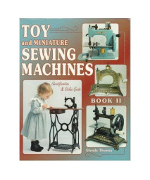 Toy and Miniature Sewing Machines: Identification & Value Guide, Book II