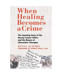 When Healing Becomes a Crime: The Amazing Story of the Hoxsey Cancer Clinics and the Return of Alternative Therapies