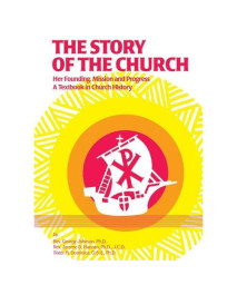 The Story of the Church: Her Founding, Mission and Progress: A Textbook in Church History
