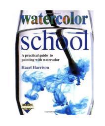 Watercolor School: A Practical Guide to Painting With Watercolor