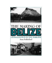 The Making of Belize: Globalization in the Margins