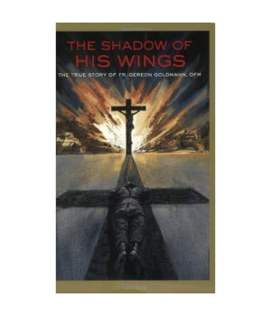 The Shadow of His Wings: The True Story of Fr. Gereon Goldmann, OFM