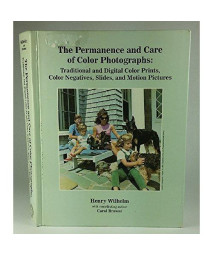 The Permanence and Care of Color Photographs: Traditional and Digital Color Prints, Color Negatives, Slides, and Motion Pictures