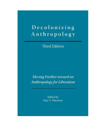 Decolonizing Anthropology: Moving Further Toward an Anthropology for Liberation