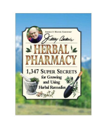 Jerry Baker's Herbal Pharmacy: 1,347 Super Secrets for Growing and Using Herbal Remedies (Jerry Baker Good Health series)