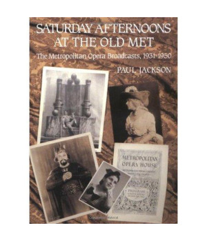 Saturday Afternoons at the Old Met: The Metropolitan Opera Broadcasts, 1931-1950