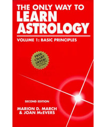 The Only Way to Learn Astrology: Basic Principles, Vol 1, 2nd Edition