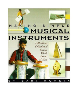 Making Simple Musical Instruments: A Melodious Collection of Strings, Winds, Drums & More