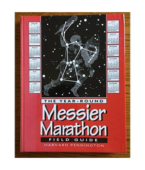The Year-Round Messier Marathon Field Guide: With Complete Maps, Charts and Tips to Guide You to Enjoying the Most Famous List of Deep-Sky Objects