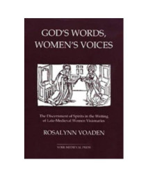 God's Words, Women's Voices: The Discernment of Spirits in the Writing of Late-Medieval Women Visionaries (York Studies in Medieval Theology)