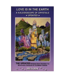 Love is in the Earth: A Kaleidoscope of Crystals - The Reference Book Describing the Metaphysical Properties of the Mineral Kingdom