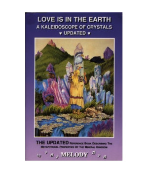 Love is in the Earth: A Kaleidoscope of Crystals - The Reference Book Describing the Metaphysical Properties of the Mineral Kingdom
