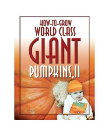 002: How-to-Grow World Class Giant Pumpkins II: Sequel to the Classic Book on Growing Giant Pumpkins