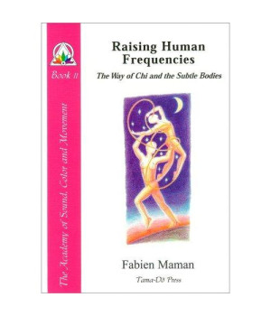 Raising Human Frequencies: The Way of Chi and the Subtle Bodies (Star to Cell Series Book II) (From star to cell : a sound structure for the twenty-first century)