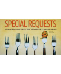 Special Requests: 100 Favorite Restaurant Recipes from the Pages of the St. Loui