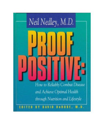 Proof Positive: How to Reliably Combat Disease and Achieve Optimal Health Through Nutrition and Lifestyle