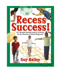 Recess Success!: 251 Boredom-Busting Games & Activities for the Elementary School Playground