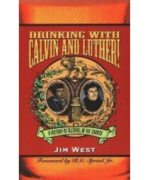 Drinking With Calvin and Luther!: A History of Alcohol in the Church      (Paperback)
