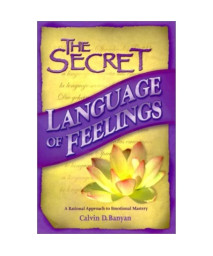 The Secret Language of Feelings A Rational Approach to Emotional Mastery