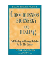 Consciousness, Bioenergy and Healing: Self-Healing and Energy Medicine for the 21st Century (Healing Research, Vol. 2; Professional Edition)