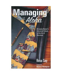 Managing with Aloha: Bringing Hawaii's Universal Values to the Art of Business