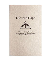 Life With Hope: A Return to Living Through the Twelve Steps and Twelve Traditions of Marijuana Anonymous