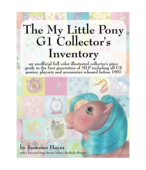 The My Little Pony G1 Collector's Inventory: an unofficial full color illustrated collector’s price guide to the first generation of MLP including all ... playsets and accessories released before 1997