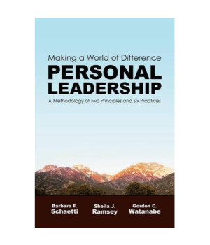 Personal Leadership: Making a World of Difference: A Methodology of Two Principles and Six Practices