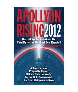 Apollyon Rising 2012: The Lost Symbol Found and the Final Mystery of the Great Seal Revealed