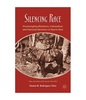Silencing Race: Disentangling Blackness, Colonialism, and National Identities in Puerto Rico