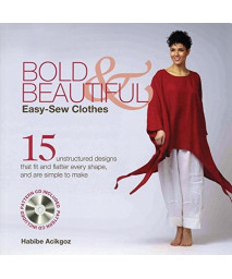 Bold & Beautiful Easy-Sew Clothes: 15 Unstructured Designs That Fit and Flatter Every Shape, and Are Simple to Make
