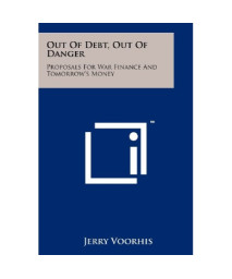 Out Of Debt, Out Of Danger: Proposals For War Finance And Tomorrow's Money
