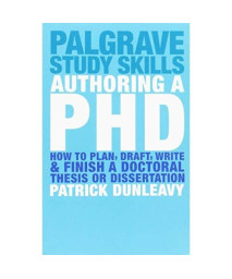 Authoring a PhD Thesis: How to Plan, Draft, Write and Finish a Doctoral Dissertation