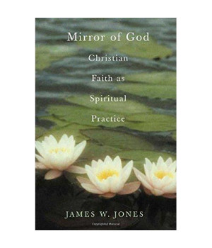 The Mirror of God: Christian Faith as Spiritual Practice--Lessons from Buddhism and Psychotherapy