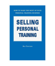 Selling Personal Training: How To Make the Most of Your Personal Training Business