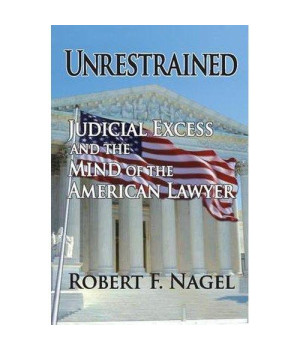 Unrestrained: Judicial Excess and the Mind of the American Lawyer
