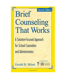 Brief Counseling That Works: A Solution-Focused Approach for School Counselors and Administrators, 2nd Edition