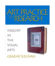 Art Practice as Research: Inquiry in the Visual Arts