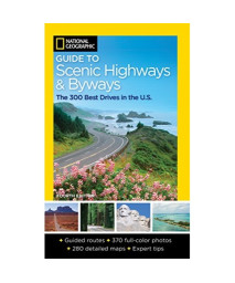 National Geographic Guide to Scenic Highways and Byways, 4th Edition: The 300 Best Drives in the U.S.