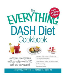 The Everything DASH Diet Cookbook: Lower your blood pressure and lose weight - with 300 quick and easy recipes! Lower your blood pressure without ... Boost your energy, and Stay healthy for life!