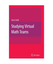 Studying Virtual Math Teams (Computer-Supported Collaborative Learning Series)