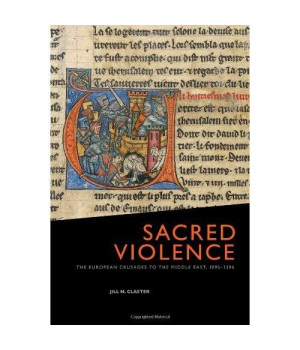 Sacred Violence: The European Crusades to the Middle East, 1095-1396