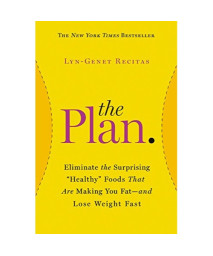 The Plan: Eliminate the Surprising "Healthy" Foods That Are Making You Fat--and Lose Weight Fast