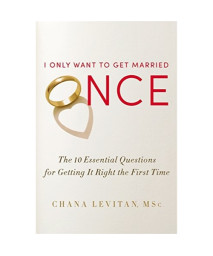 I Only Want to Get Married Once: The 10 Essential Questions for Getting It Right the First Time