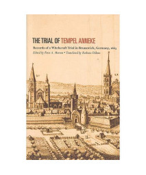 The Trial of Tempel Anneke: Records of a Witchcraft Trial in Brunswick, Germany, 1663