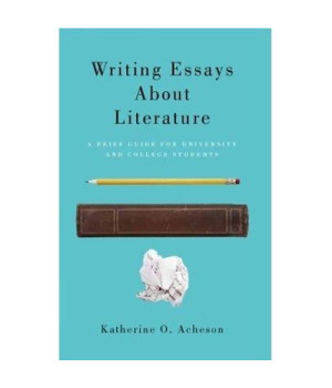 Writing Essays About Literature: A Brief Guide for University and College Students