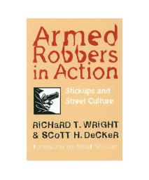 Armed Robbers In Action: Stickups and Street Culture (Northeastern Series in Criminal Behavior)